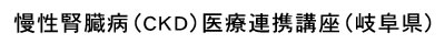 慢性腎臓病（CKD）医療連携講座（岐阜県）