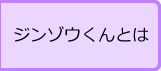 ジンゾウくんとは