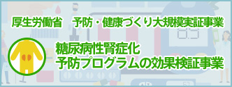 厚生労働省　予防・健康づくり大規模実証事業　糖尿病性腎症化予防プログラムの効果検証事業